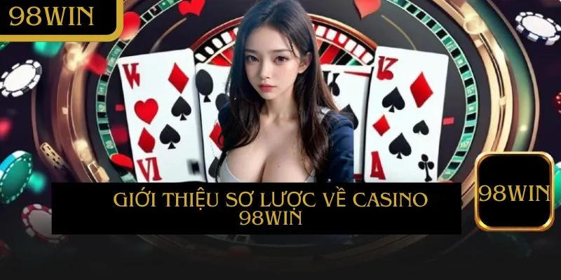 Giới thiệu sơ lược về Casino 98win