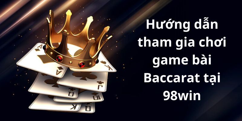 Hướng dẫn tham gia chơi game bài Baccarat