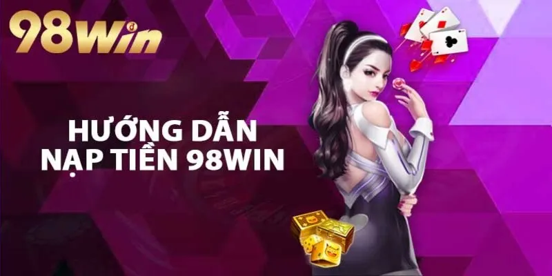 Hướng dẫn chi tiết nạp tiền 98Win